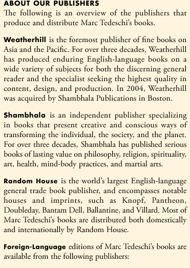 The following is an overview of the publishing houses that produce and distribute Marc Tedeschiâ€™s books. Weatherhill, Shambhala, Random House.