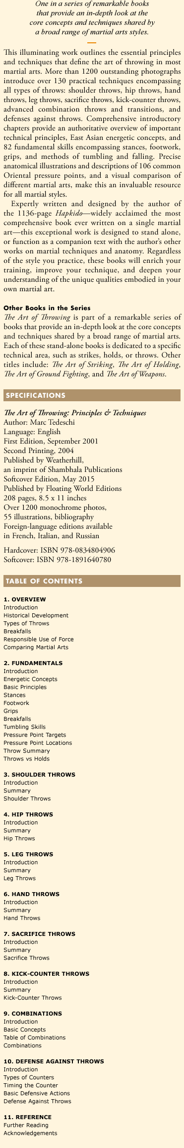 One in a series of remarkable books that provide an in-depth look at the core concepts and techniques shared by a broad range of martial arts styles. This illuminating work outlines the essential principles and techniques that define the art of throwing in most martial arts. More than 1200 outstanding photographs introduce over 130 practical techniques encompassing all types of throws: shoulder throws, hip throws, hand throws, leg throws, sacrifice throws, kick-counter throws, advanced combination throws and transitions, and defenses against throws.