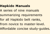 Hapkido Manuals. A series of seven manuals summarizing requirements for all Hapkido belt ranks, from novice to master-level. Affordable concise study-guides.
